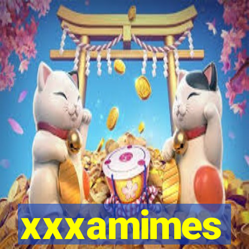 xxxamimes