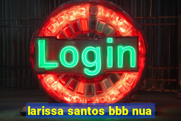 larissa santos bbb nua