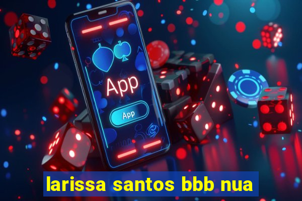 larissa santos bbb nua