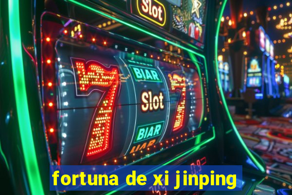 fortuna de xi jinping