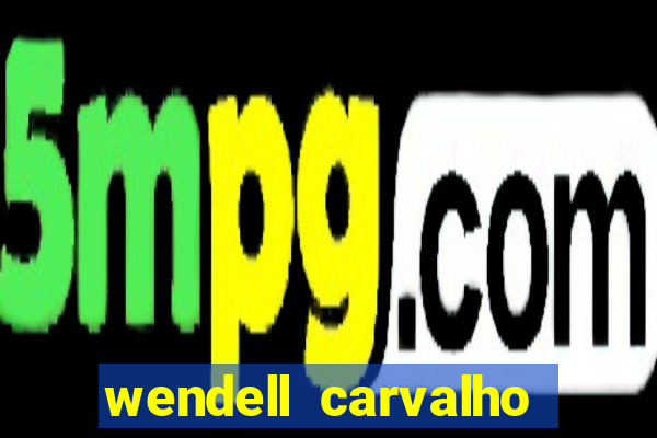 wendell carvalho reclame aqui