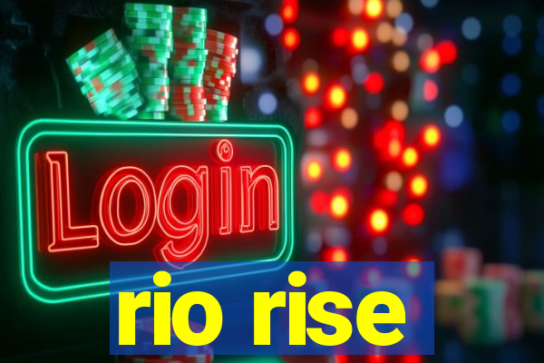 rio rise