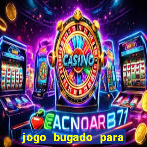 jogo bugado para ganhar dinheiro