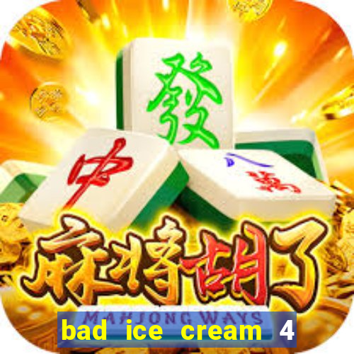 bad ice cream 4 click jogos