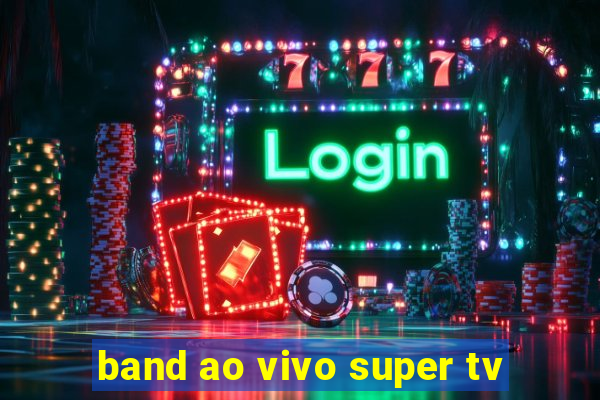 band ao vivo super tv