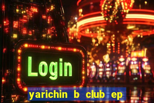 yarichin b club ep 2 dublado