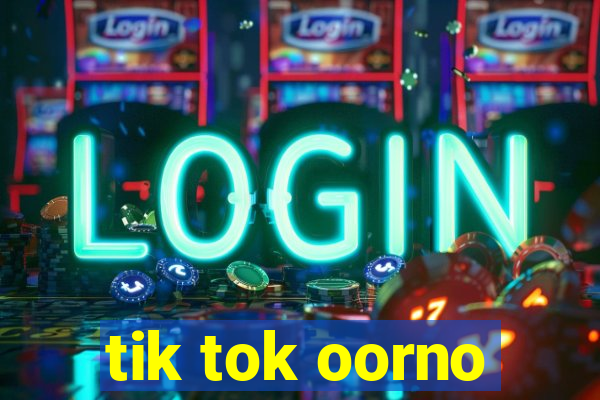 tik tok oorno