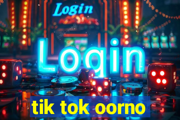 tik tok oorno