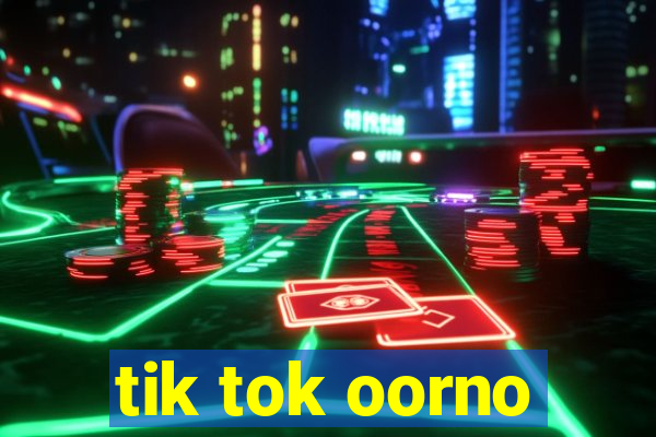 tik tok oorno