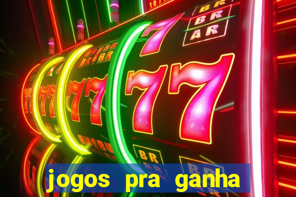 jogos pra ganha dinheiro de verdade