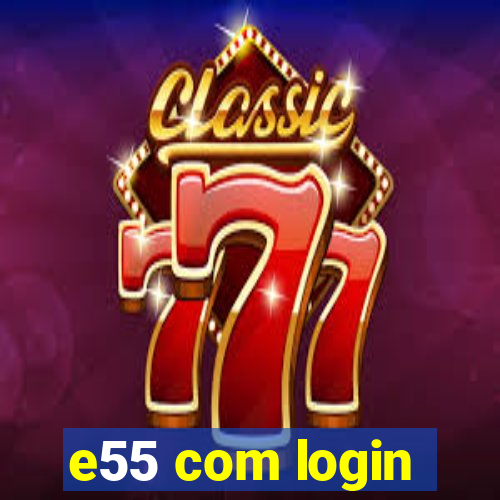 e55 com login