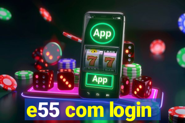 e55 com login