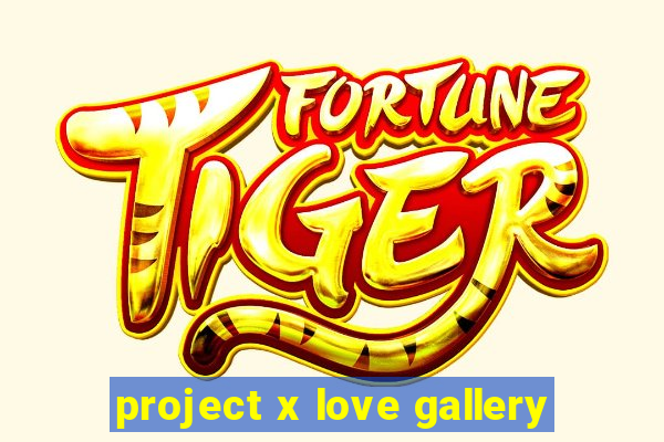 project x love gallery