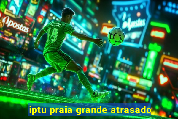 iptu praia grande atrasado