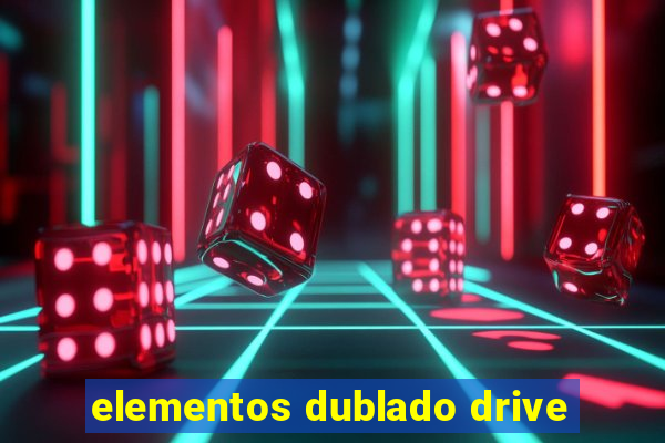 elementos dublado drive