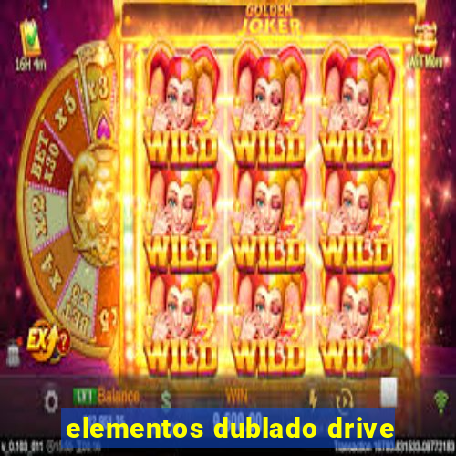 elementos dublado drive