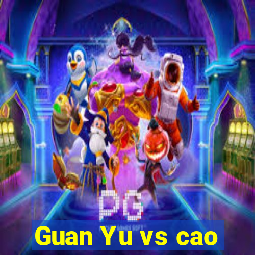 Guan Yu vs cao