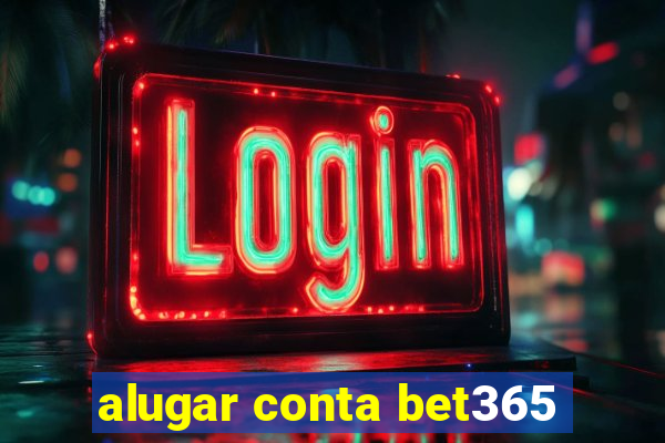 alugar conta bet365