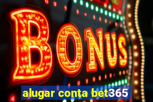 alugar conta bet365