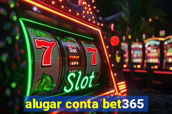 alugar conta bet365