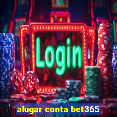 alugar conta bet365