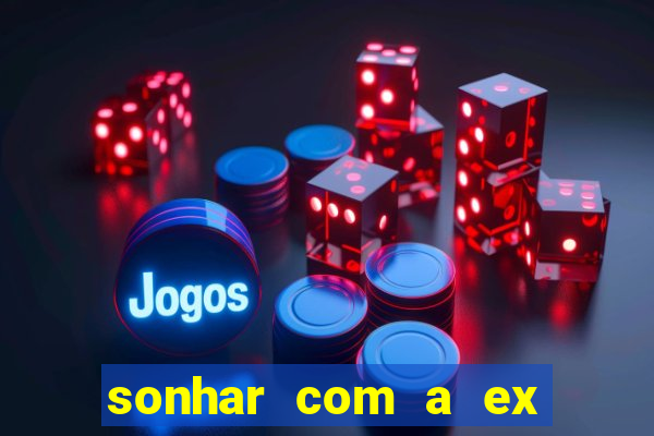 sonhar com a ex do meu marido jogo do bicho