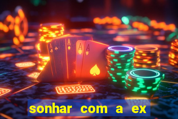 sonhar com a ex do meu marido jogo do bicho