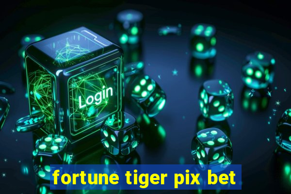 fortune tiger pix bet