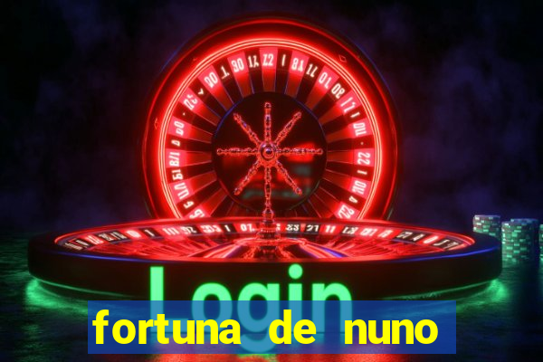 fortuna de nuno leal maia