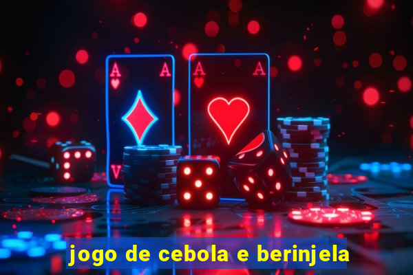 jogo de cebola e berinjela