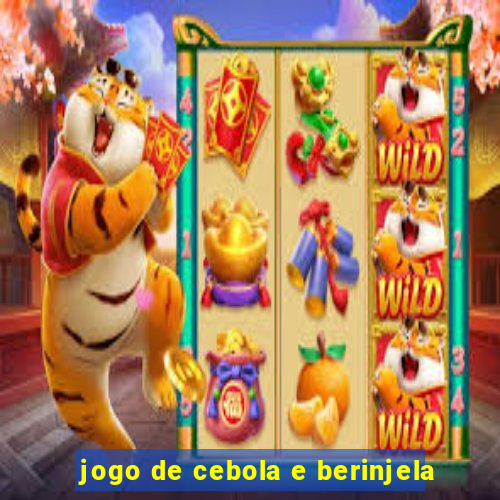 jogo de cebola e berinjela