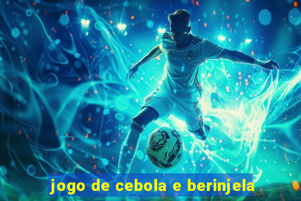 jogo de cebola e berinjela