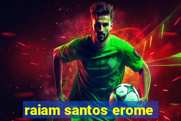 raiam santos erome