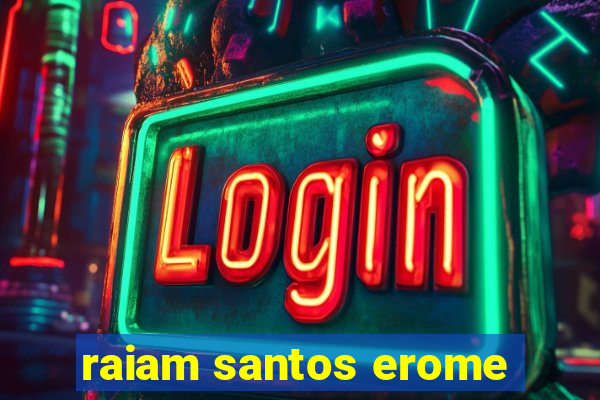 raiam santos erome