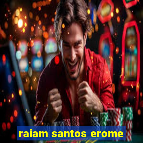 raiam santos erome