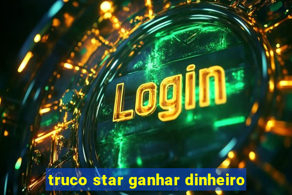 truco star ganhar dinheiro