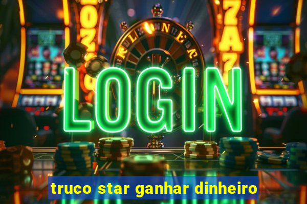 truco star ganhar dinheiro