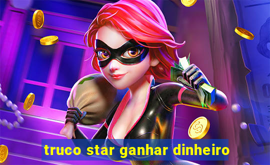 truco star ganhar dinheiro