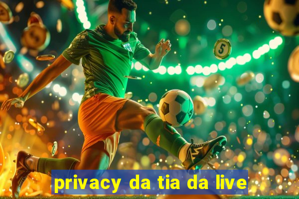 privacy da tia da live