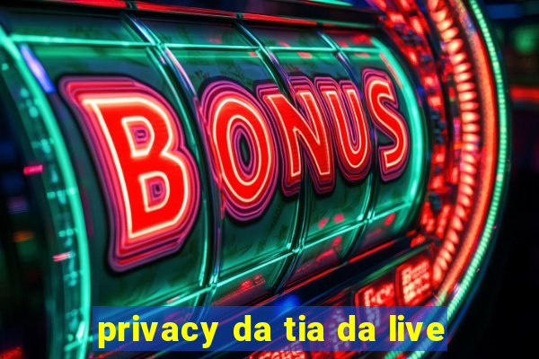 privacy da tia da live