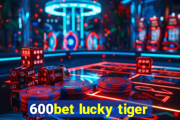 600bet lucky tiger