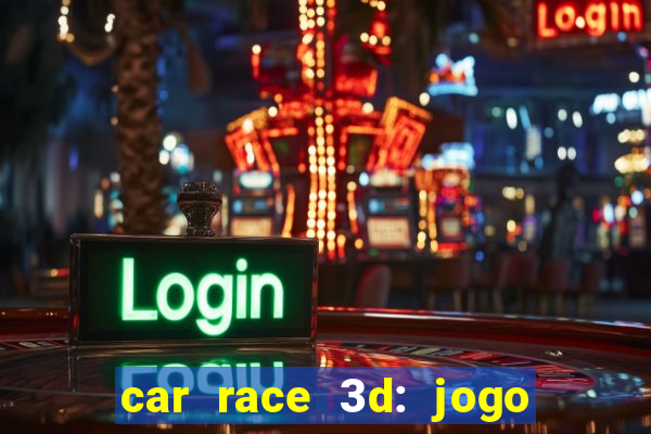 car race 3d: jogo de carros