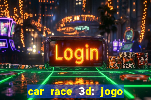 car race 3d: jogo de carros