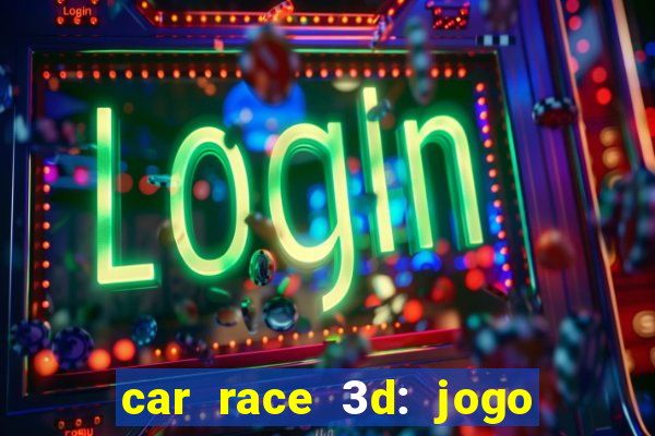 car race 3d: jogo de carros