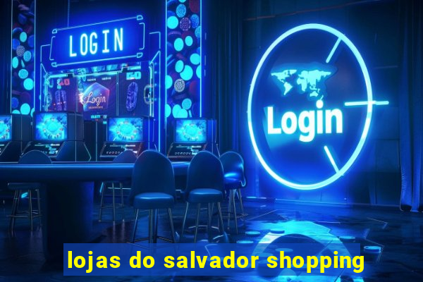 lojas do salvador shopping