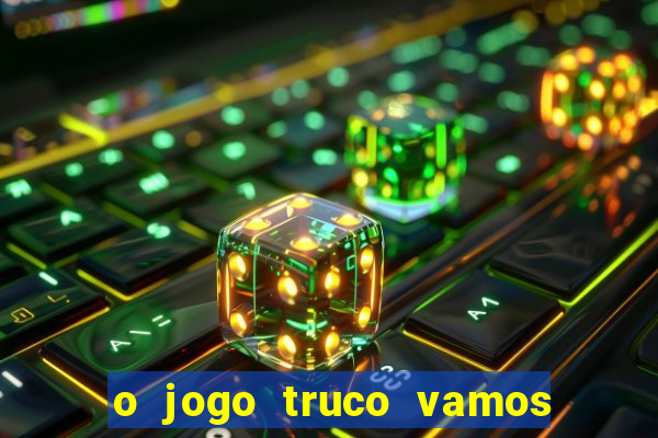 o jogo truco vamos paga mesmo