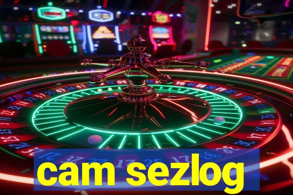 cam sezlog