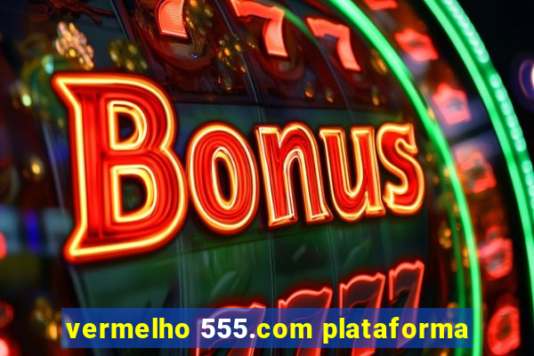 vermelho 555.com plataforma