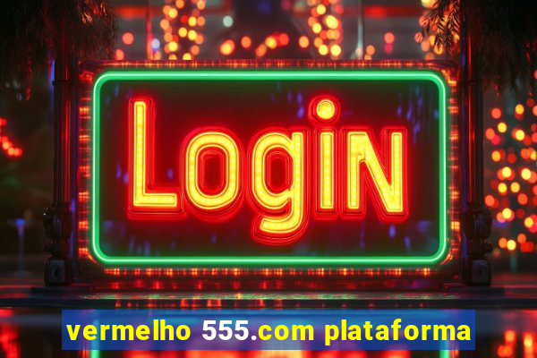 vermelho 555.com plataforma