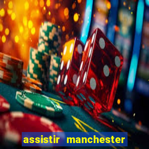 assistir manchester united multicanais